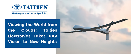Viewing the World from the Clouds Taitien Electronics Takes UAV Vision to New Heights